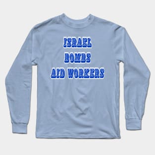 Israel Bombs Aid Workers - 03-13-24 - Front Long Sleeve T-Shirt